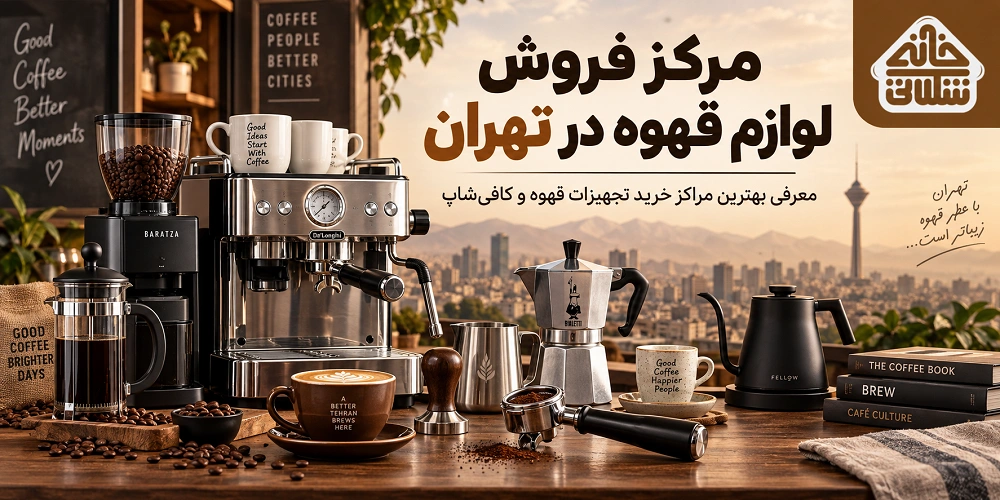 مرکز فروش لوازم قهوه در تهران؛ معرفی بهترین مراکز خرید تجهیزات قهوه و کافی‌شاپ