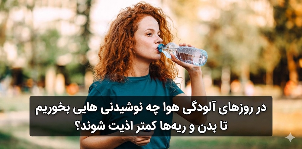: در روزهای آلودگی هوا چه نوشیدنی‌هایی بخوریم تا بدن و ریه‌ها کمتر اذیت شوند؟